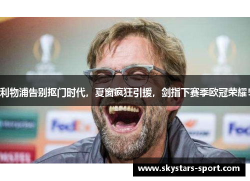 利物浦告别抠门时代，夏窗疯狂引援，剑指下赛季欧冠荣耀！